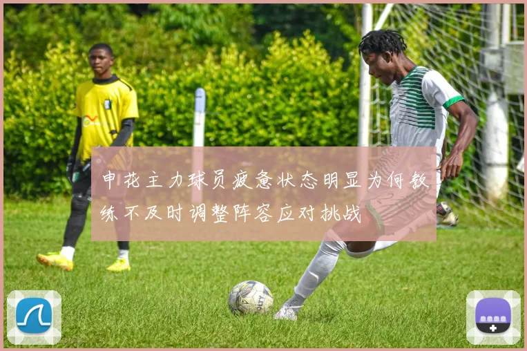 申花主力球员疲惫状态明显为何教练不及时调整阵容应对挑战
