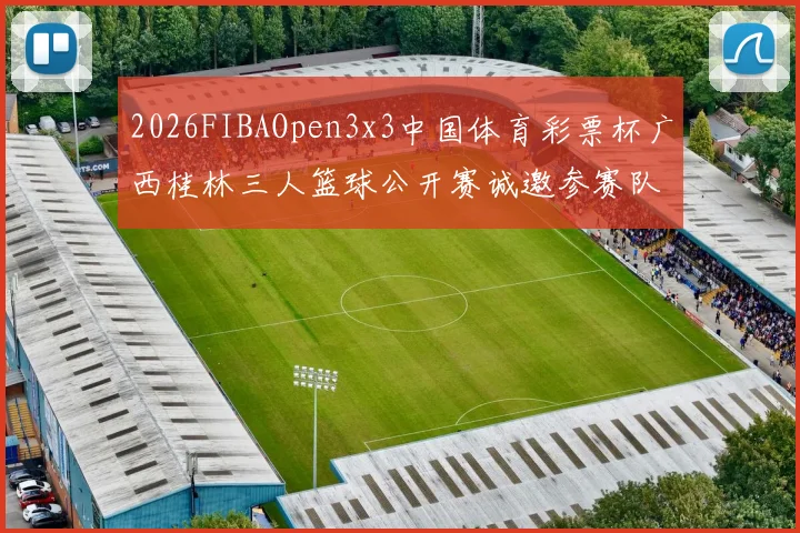 2026FIBAOpen3x3中国体育彩票杯广西桂林三人篮球公开赛诚邀参赛队伍报名