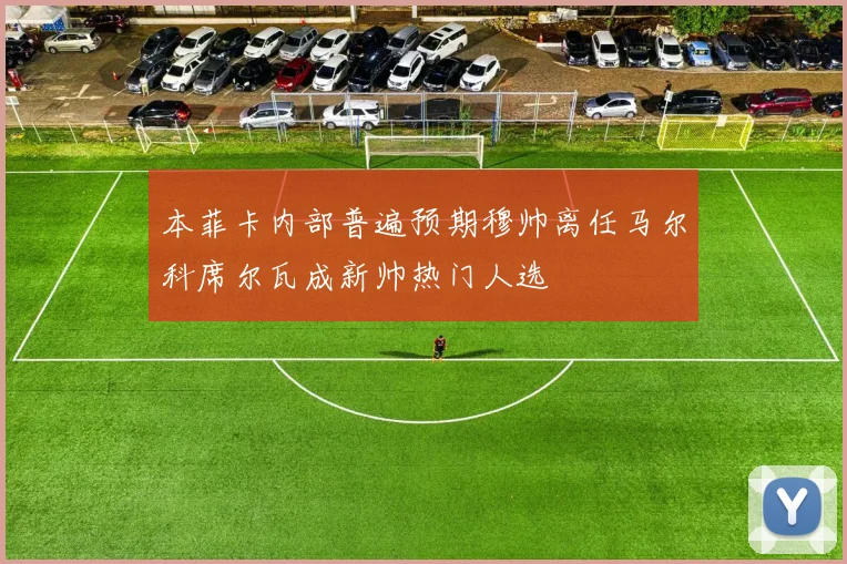 本菲卡内部普遍预期穆帅离任马尔科席尔瓦成新帅热门人选